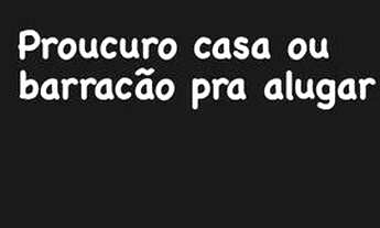 Imagem 1: Proucuro casa ou barracão pra alugar