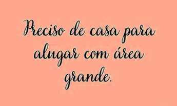 Imagem: Preciso de casa pra alugar com área grande